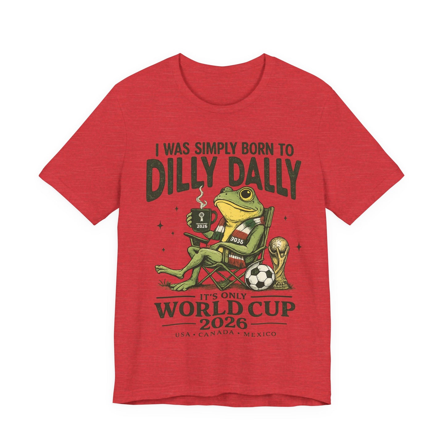"I Was Simply Born To Dilly Dally" Frog World Cup 2026 (Unisex T-Shirt)