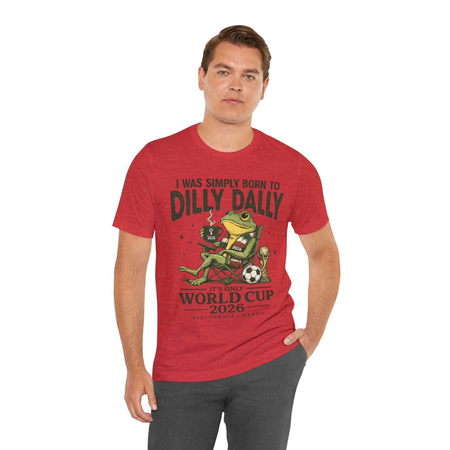 "I Was Simply Born To Dilly Dally" Frog World Cup 2026 (Unisex T-Shirt)