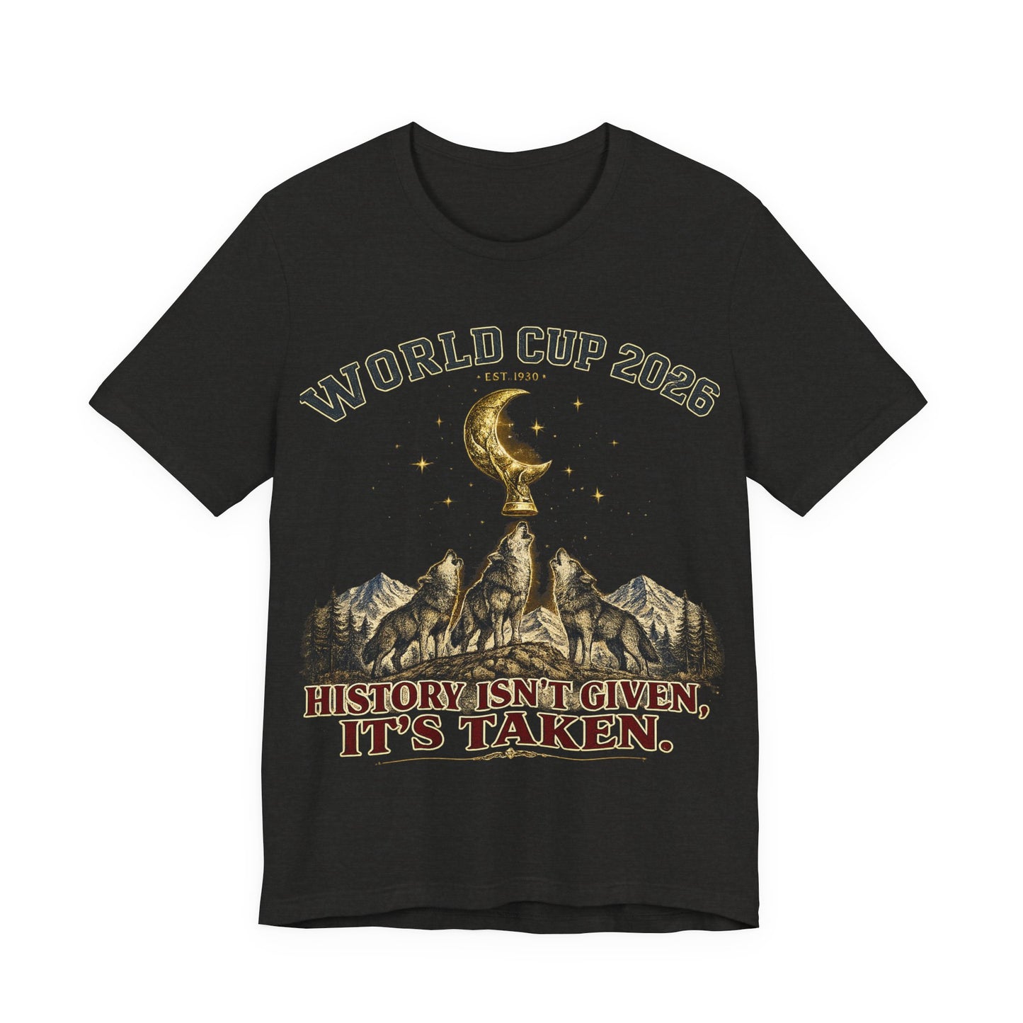 "History Isn't Given It's Taken" World Cup 2026 Wolves Trophy Moon (Unisex T-Shirt)🐺🏆🌙
