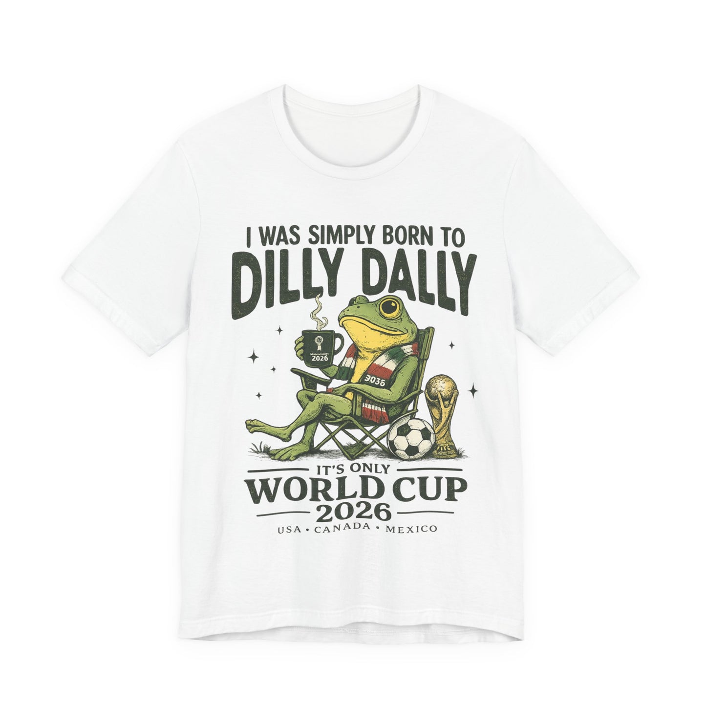 "I Was Simply Born To Dilly Dally" Frog World Cup 2026 (Unisex T-Shirt)