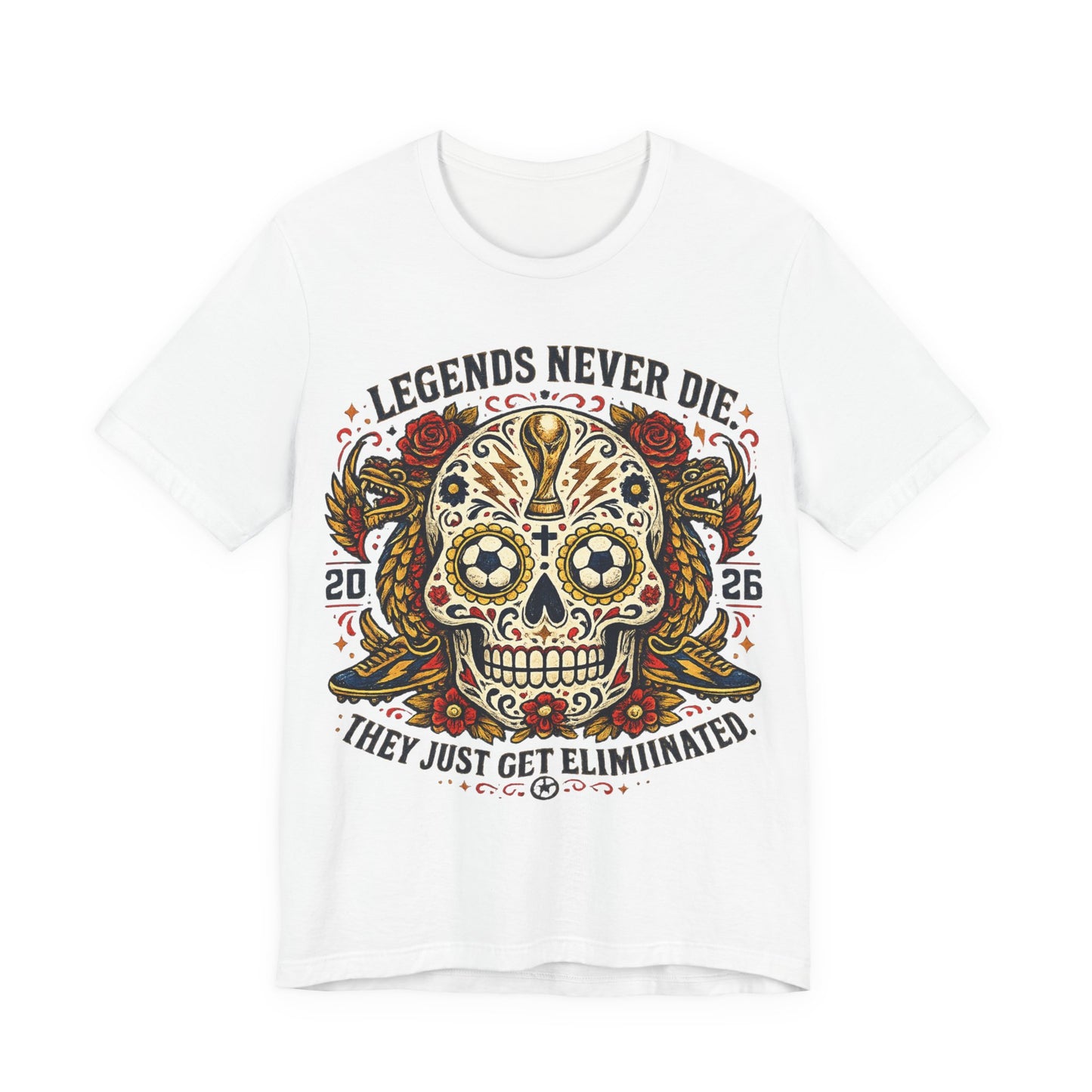 "Legends Never Die They Just Get Eliminated" Sugar Skull (Unisex T-Shirt) ⚽💀🌹