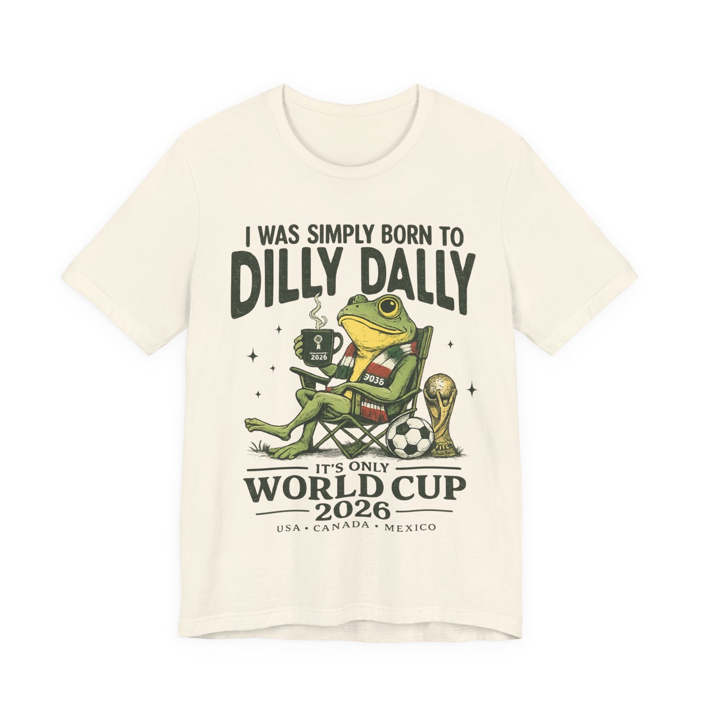 "I Was Simply Born To Dilly Dally" Frog World Cup 2026 (Unisex T-Shirt)